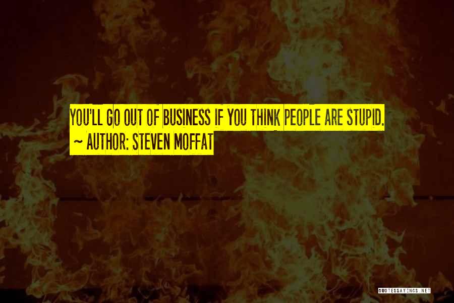 Steven Moffat Quotes: You'll Go Out Of Business If You Think People Are Stupid.