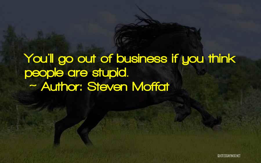 Steven Moffat Quotes: You'll Go Out Of Business If You Think People Are Stupid.