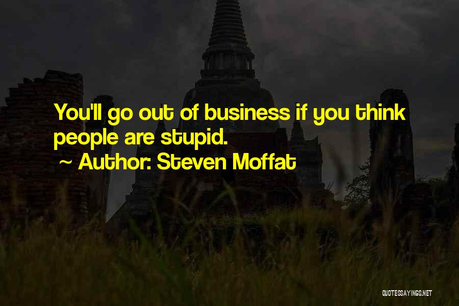 Steven Moffat Quotes: You'll Go Out Of Business If You Think People Are Stupid.