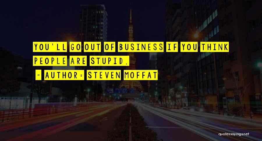 Steven Moffat Quotes: You'll Go Out Of Business If You Think People Are Stupid.