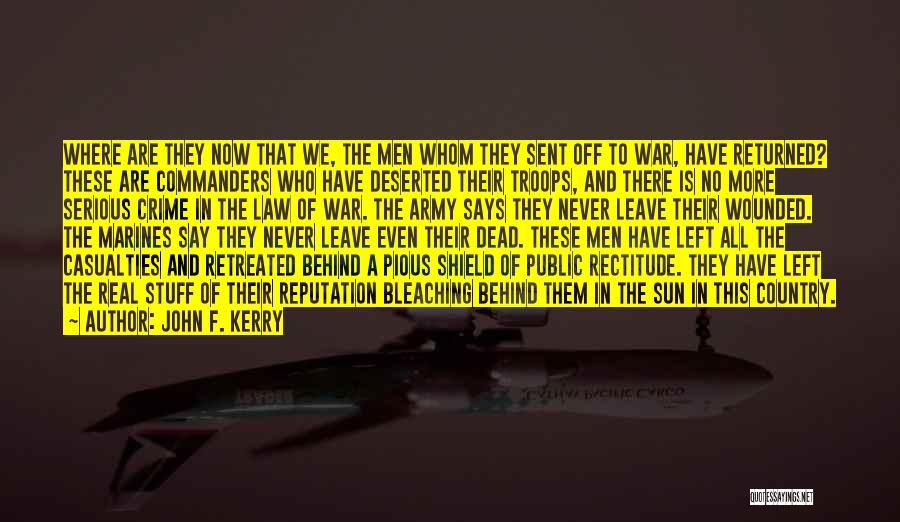 John F. Kerry Quotes: Where Are They Now That We, The Men Whom They Sent Off To War, Have Returned? These Are Commanders Who