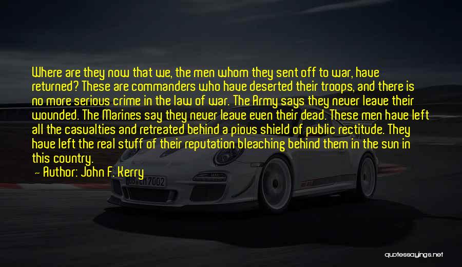 John F. Kerry Quotes: Where Are They Now That We, The Men Whom They Sent Off To War, Have Returned? These Are Commanders Who