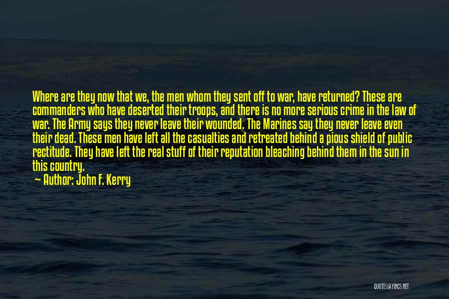 John F. Kerry Quotes: Where Are They Now That We, The Men Whom They Sent Off To War, Have Returned? These Are Commanders Who