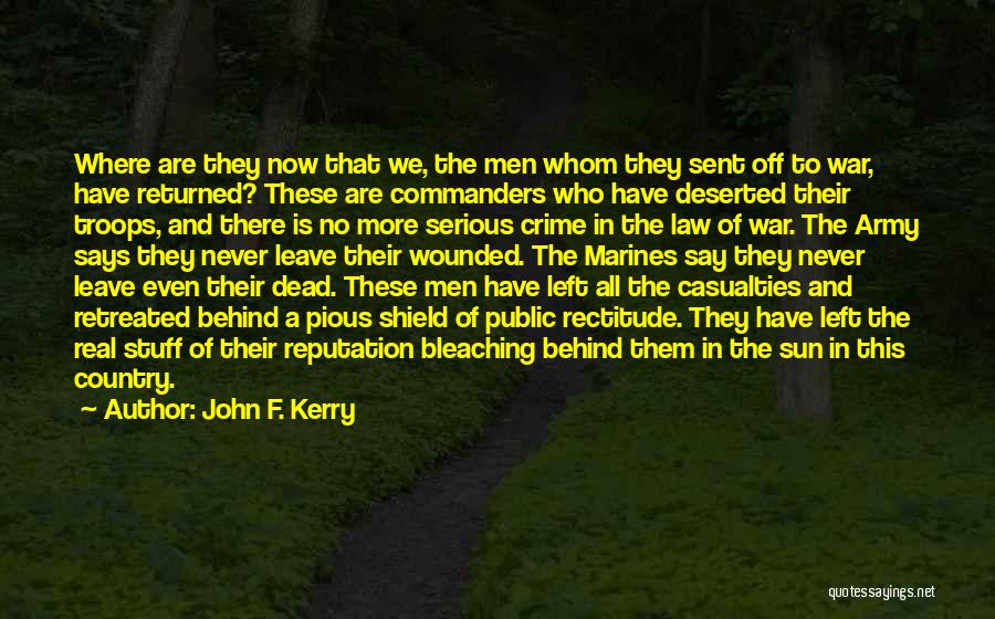 John F. Kerry Quotes: Where Are They Now That We, The Men Whom They Sent Off To War, Have Returned? These Are Commanders Who