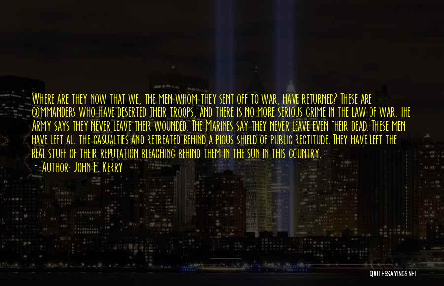 John F. Kerry Quotes: Where Are They Now That We, The Men Whom They Sent Off To War, Have Returned? These Are Commanders Who