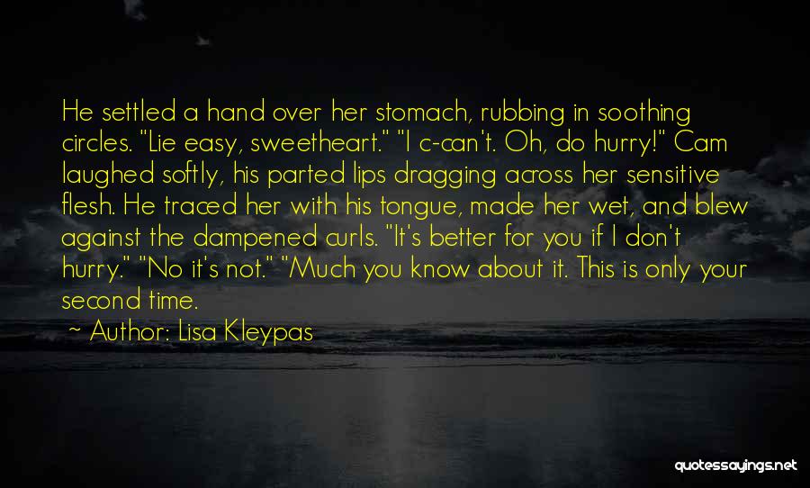 Lisa Kleypas Quotes: He Settled A Hand Over Her Stomach, Rubbing In Soothing Circles. Lie Easy, Sweetheart. I C-can't. Oh, Do Hurry! Cam