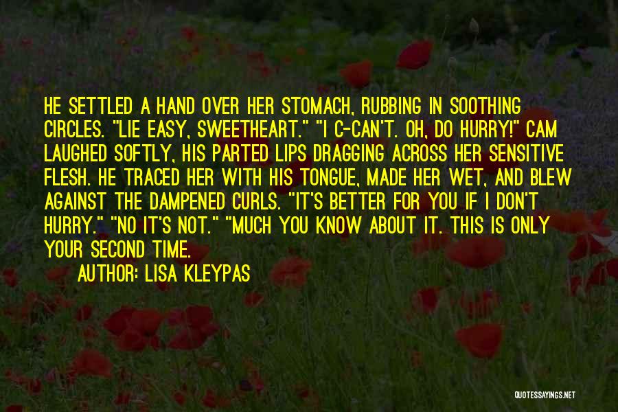 Lisa Kleypas Quotes: He Settled A Hand Over Her Stomach, Rubbing In Soothing Circles. Lie Easy, Sweetheart. I C-can't. Oh, Do Hurry! Cam