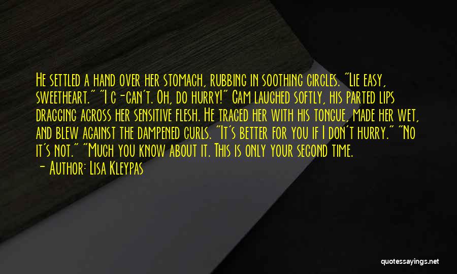 Lisa Kleypas Quotes: He Settled A Hand Over Her Stomach, Rubbing In Soothing Circles. Lie Easy, Sweetheart. I C-can't. Oh, Do Hurry! Cam