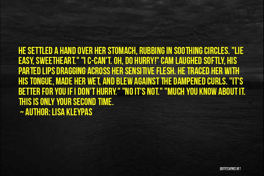 Lisa Kleypas Quotes: He Settled A Hand Over Her Stomach, Rubbing In Soothing Circles. Lie Easy, Sweetheart. I C-can't. Oh, Do Hurry! Cam