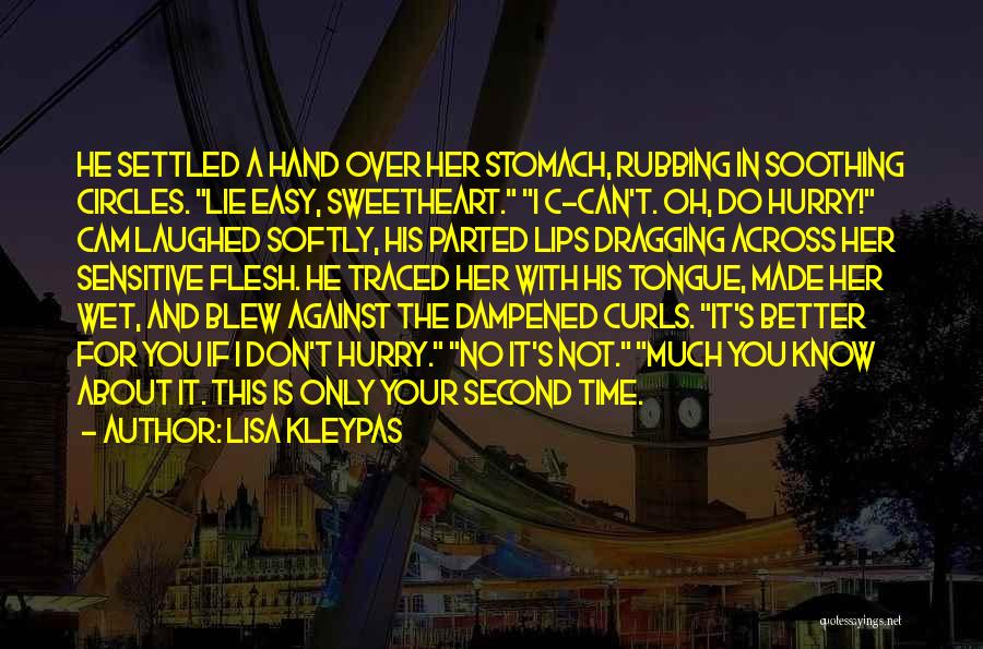Lisa Kleypas Quotes: He Settled A Hand Over Her Stomach, Rubbing In Soothing Circles. Lie Easy, Sweetheart. I C-can't. Oh, Do Hurry! Cam