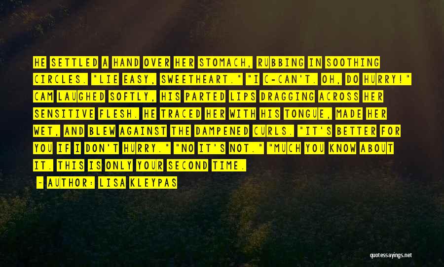 Lisa Kleypas Quotes: He Settled A Hand Over Her Stomach, Rubbing In Soothing Circles. Lie Easy, Sweetheart. I C-can't. Oh, Do Hurry! Cam