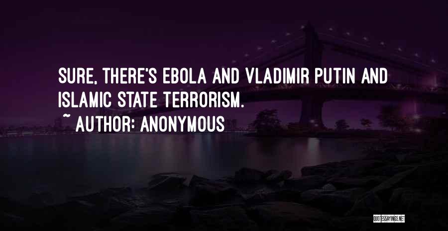 Anonymous Quotes: Sure, There's Ebola And Vladimir Putin And Islamic State Terrorism.