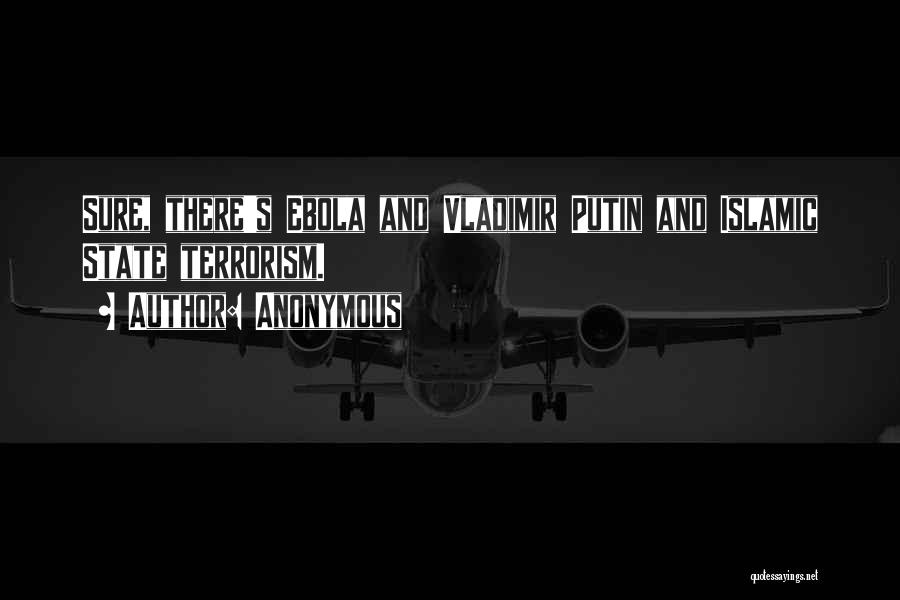 Anonymous Quotes: Sure, There's Ebola And Vladimir Putin And Islamic State Terrorism.
