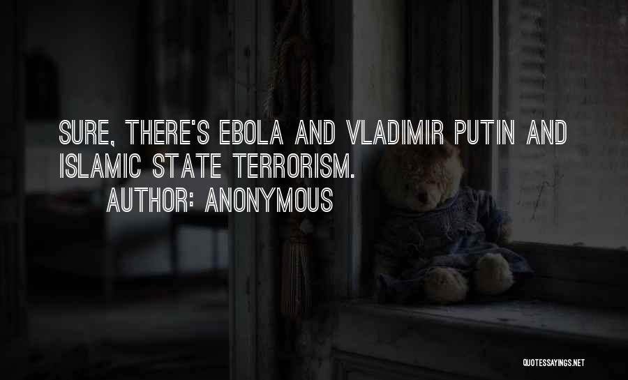 Anonymous Quotes: Sure, There's Ebola And Vladimir Putin And Islamic State Terrorism.