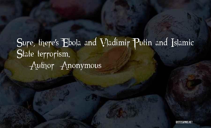 Anonymous Quotes: Sure, There's Ebola And Vladimir Putin And Islamic State Terrorism.