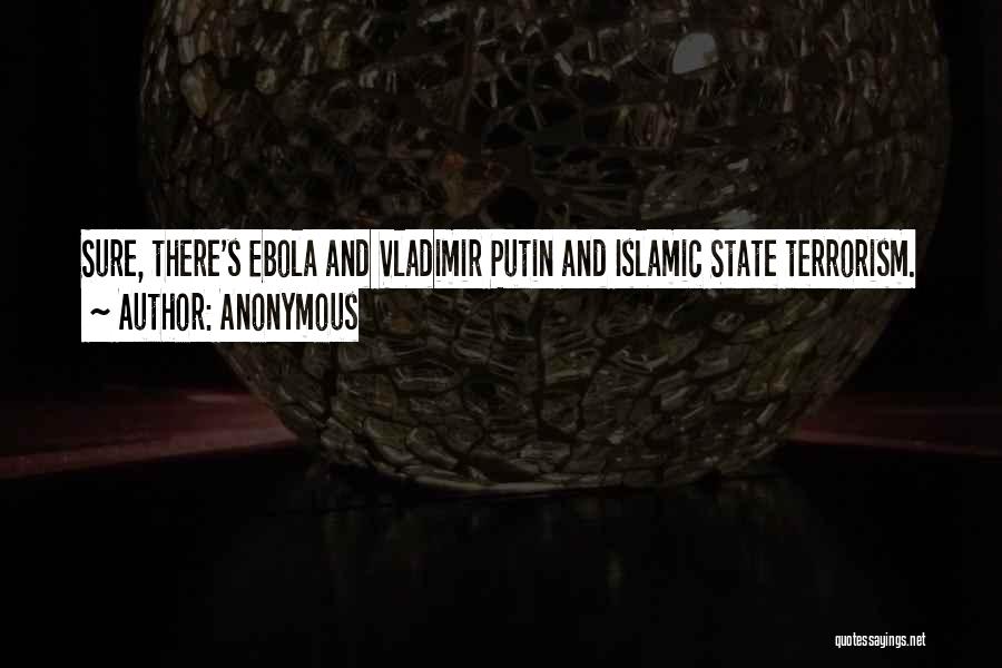 Anonymous Quotes: Sure, There's Ebola And Vladimir Putin And Islamic State Terrorism.