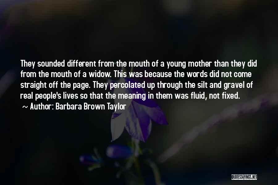 Barbara Brown Taylor Quotes: They Sounded Different From The Mouth Of A Young Mother Than They Did From The Mouth Of A Widow. This