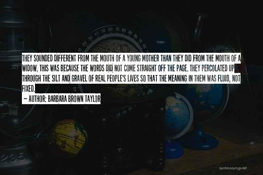 Barbara Brown Taylor Quotes: They Sounded Different From The Mouth Of A Young Mother Than They Did From The Mouth Of A Widow. This