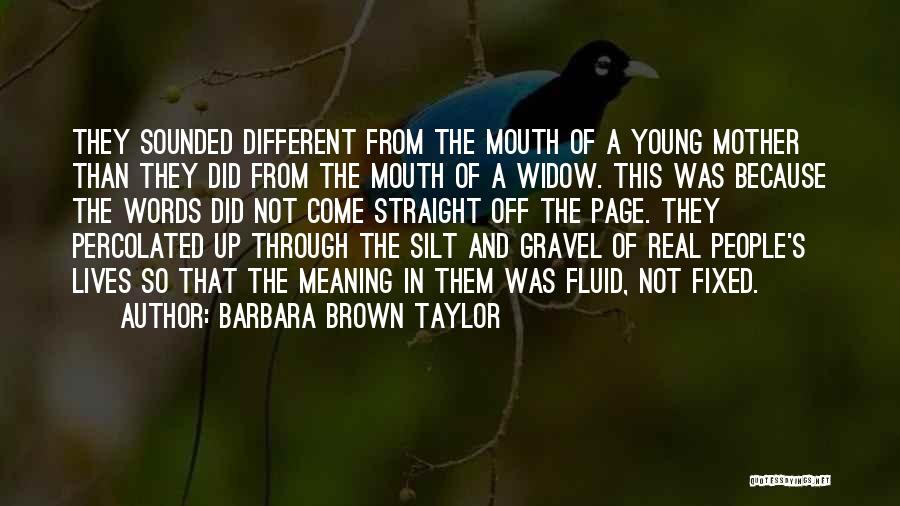 Barbara Brown Taylor Quotes: They Sounded Different From The Mouth Of A Young Mother Than They Did From The Mouth Of A Widow. This
