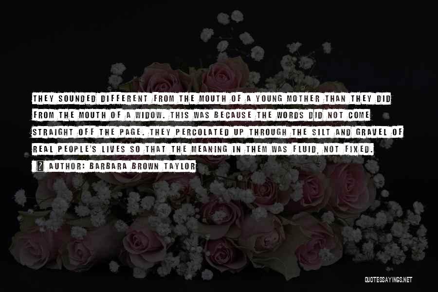 Barbara Brown Taylor Quotes: They Sounded Different From The Mouth Of A Young Mother Than They Did From The Mouth Of A Widow. This