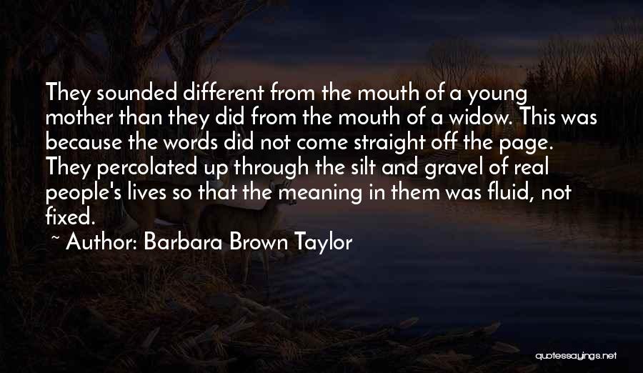 Barbara Brown Taylor Quotes: They Sounded Different From The Mouth Of A Young Mother Than They Did From The Mouth Of A Widow. This