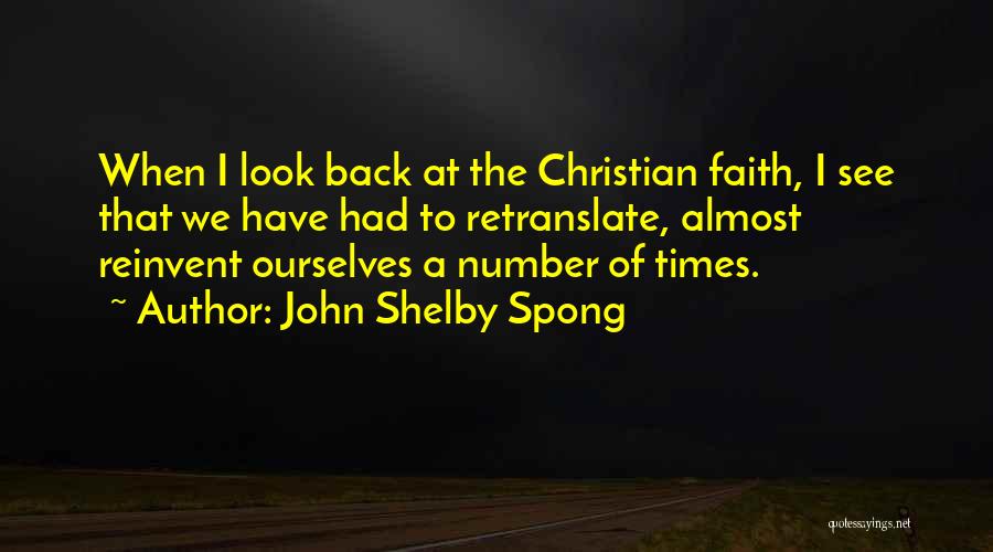 John Shelby Spong Quotes: When I Look Back At The Christian Faith, I See That We Have Had To Retranslate, Almost Reinvent Ourselves A