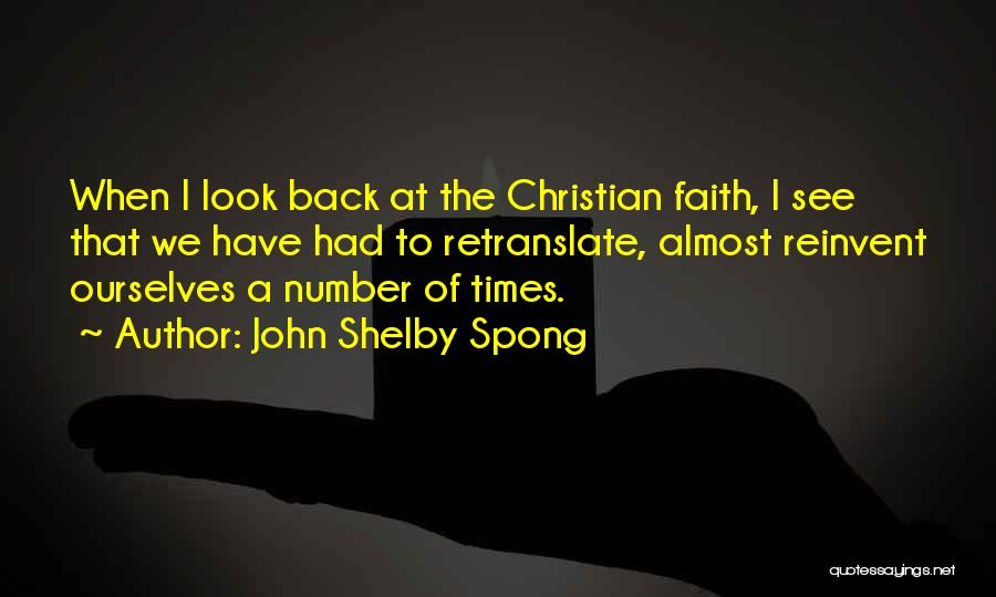 John Shelby Spong Quotes: When I Look Back At The Christian Faith, I See That We Have Had To Retranslate, Almost Reinvent Ourselves A