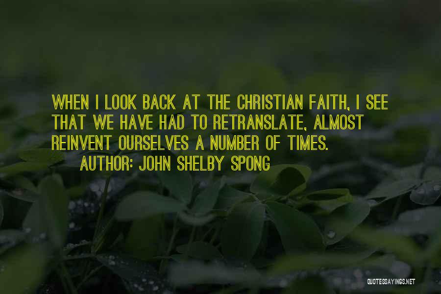 John Shelby Spong Quotes: When I Look Back At The Christian Faith, I See That We Have Had To Retranslate, Almost Reinvent Ourselves A