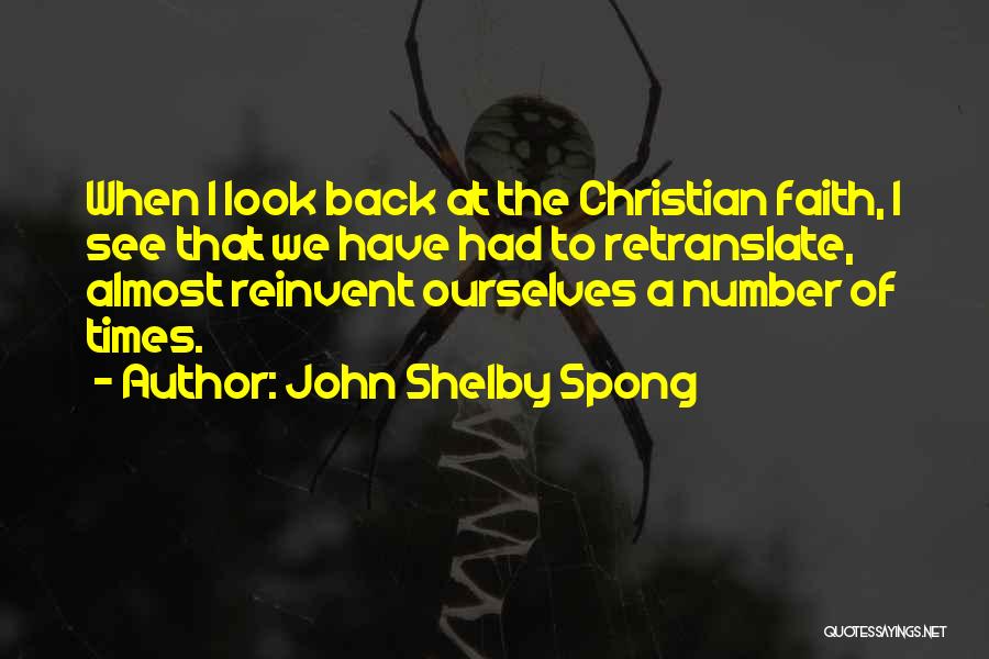 John Shelby Spong Quotes: When I Look Back At The Christian Faith, I See That We Have Had To Retranslate, Almost Reinvent Ourselves A