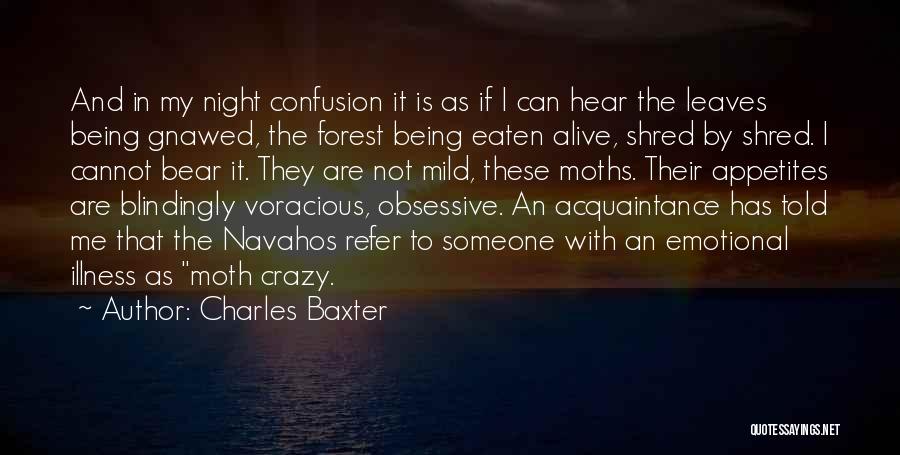 Charles Baxter Quotes: And In My Night Confusion It Is As If I Can Hear The Leaves Being Gnawed, The Forest Being Eaten