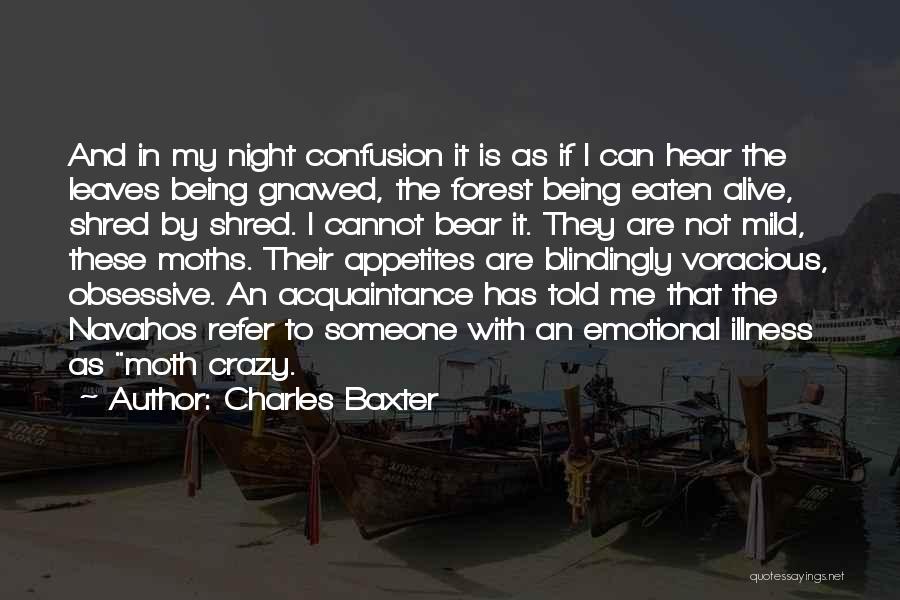 Charles Baxter Quotes: And In My Night Confusion It Is As If I Can Hear The Leaves Being Gnawed, The Forest Being Eaten