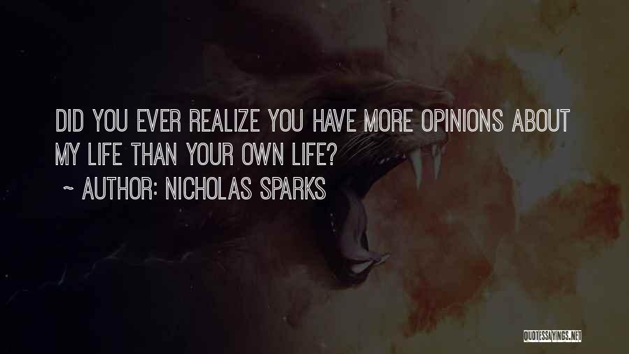 Nicholas Sparks Quotes: Did You Ever Realize You Have More Opinions About My Life Than Your Own Life?