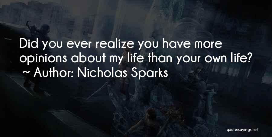 Nicholas Sparks Quotes: Did You Ever Realize You Have More Opinions About My Life Than Your Own Life?