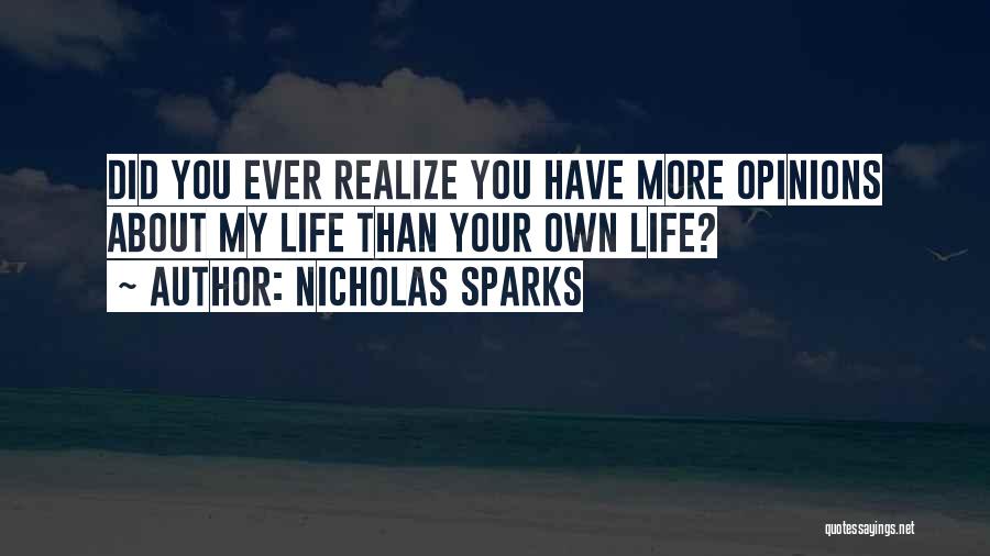 Nicholas Sparks Quotes: Did You Ever Realize You Have More Opinions About My Life Than Your Own Life?
