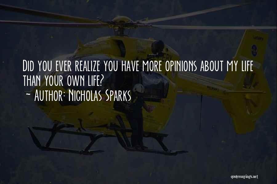 Nicholas Sparks Quotes: Did You Ever Realize You Have More Opinions About My Life Than Your Own Life?