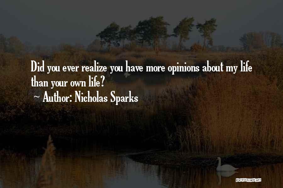 Nicholas Sparks Quotes: Did You Ever Realize You Have More Opinions About My Life Than Your Own Life?