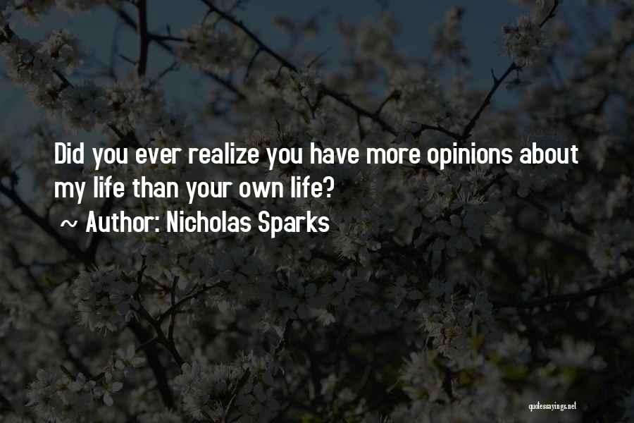 Nicholas Sparks Quotes: Did You Ever Realize You Have More Opinions About My Life Than Your Own Life?