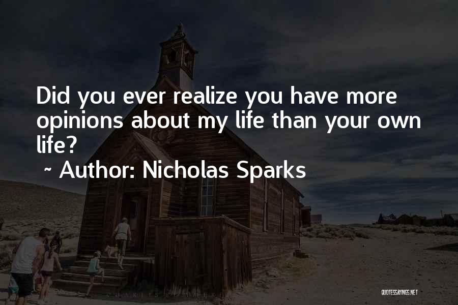 Nicholas Sparks Quotes: Did You Ever Realize You Have More Opinions About My Life Than Your Own Life?