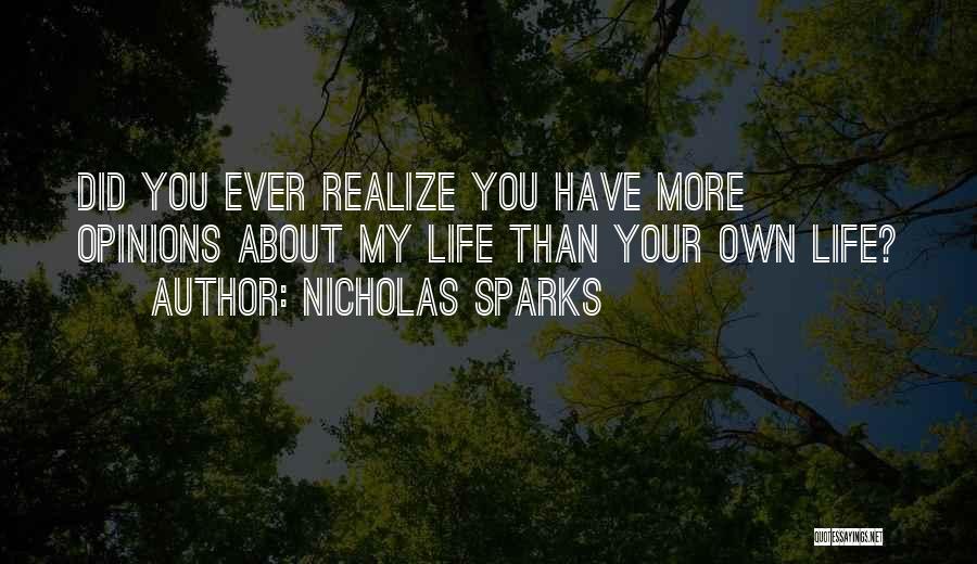 Nicholas Sparks Quotes: Did You Ever Realize You Have More Opinions About My Life Than Your Own Life?