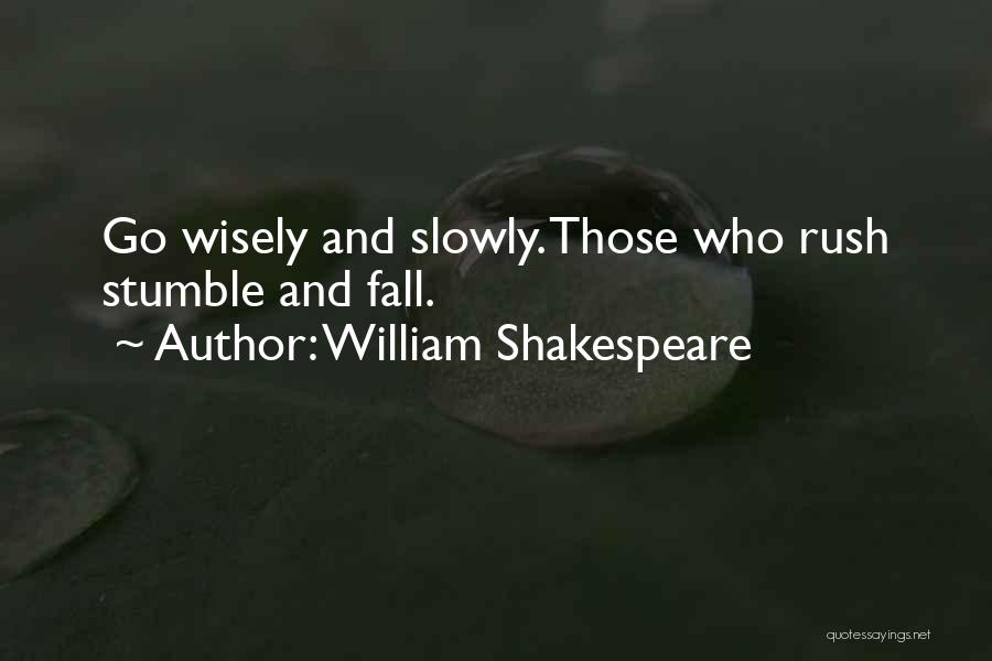 William Shakespeare Quotes: Go Wisely And Slowly. Those Who Rush Stumble And Fall.