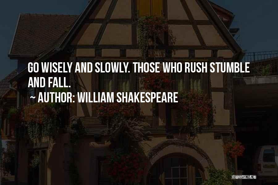 William Shakespeare Quotes: Go Wisely And Slowly. Those Who Rush Stumble And Fall.