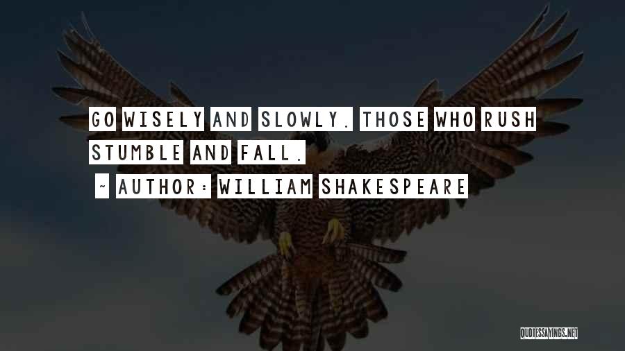 William Shakespeare Quotes: Go Wisely And Slowly. Those Who Rush Stumble And Fall.