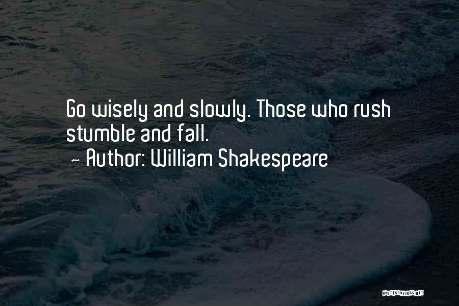 William Shakespeare Quotes: Go Wisely And Slowly. Those Who Rush Stumble And Fall.