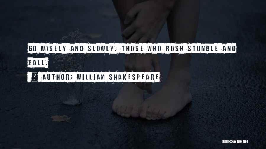 William Shakespeare Quotes: Go Wisely And Slowly. Those Who Rush Stumble And Fall.