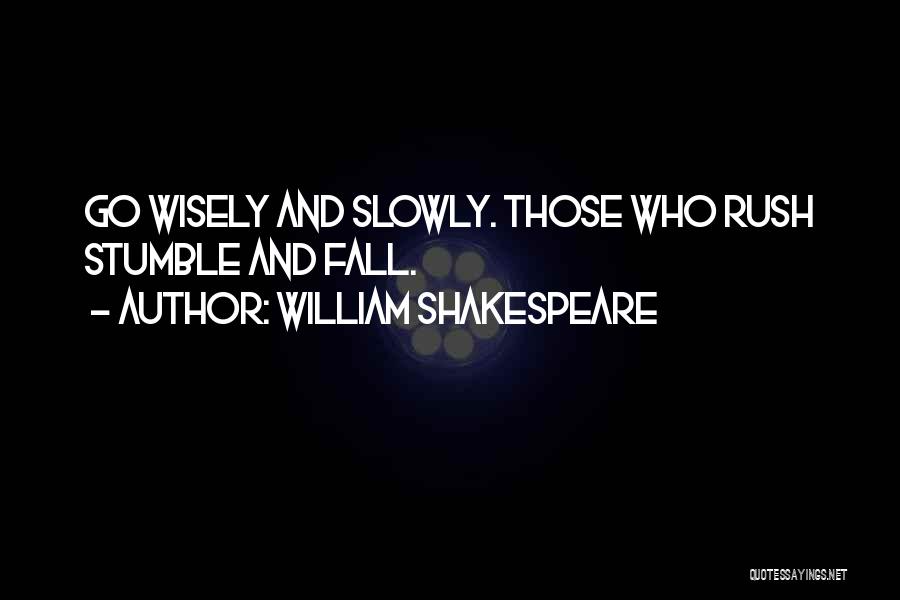 William Shakespeare Quotes: Go Wisely And Slowly. Those Who Rush Stumble And Fall.