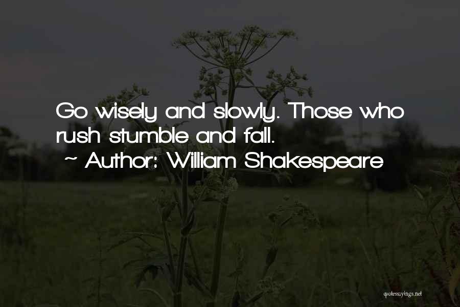 William Shakespeare Quotes: Go Wisely And Slowly. Those Who Rush Stumble And Fall.