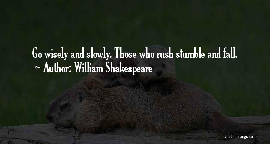 William Shakespeare Quotes: Go Wisely And Slowly. Those Who Rush Stumble And Fall.