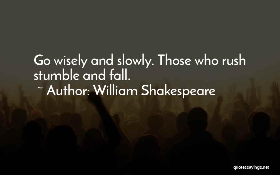 William Shakespeare Quotes: Go Wisely And Slowly. Those Who Rush Stumble And Fall.
