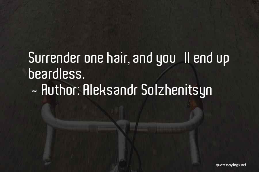 Aleksandr Solzhenitsyn Quotes: Surrender One Hair, And You'll End Up Beardless.