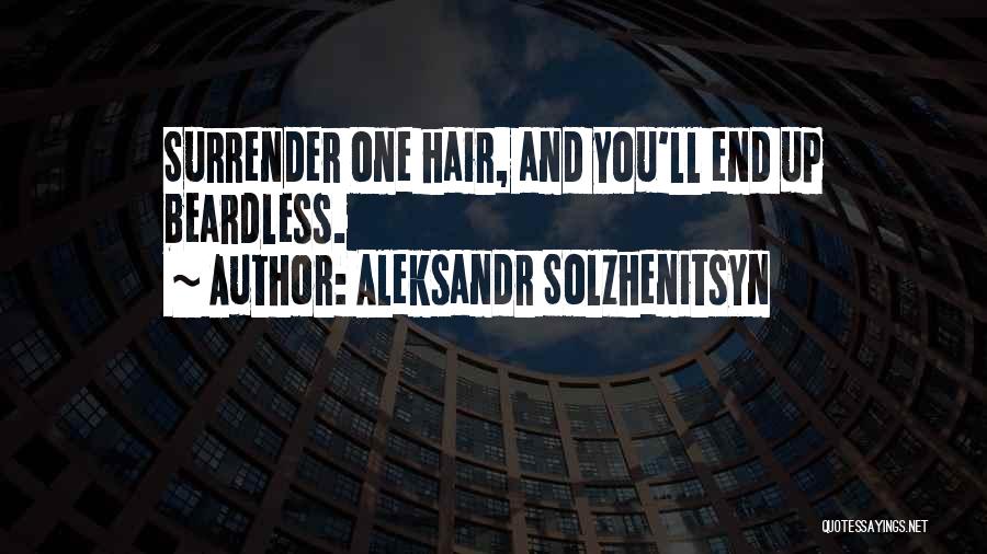 Aleksandr Solzhenitsyn Quotes: Surrender One Hair, And You'll End Up Beardless.